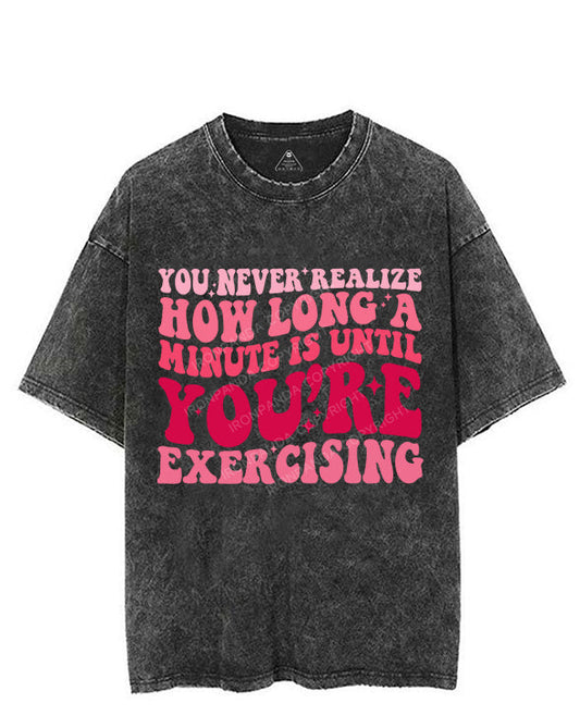 YOU NEVER REALIZE HOW LONG A MINUTE IS UNTIL YOU'RE EXERCISING VINTAGE GYM SHIRT