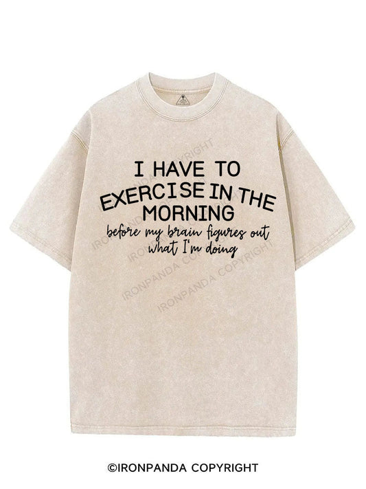 I HAVE TO EXERCISE IN THE MORNING VINTAGE GYM SHIRT