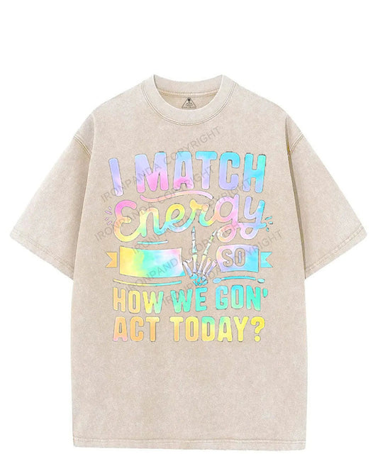 I MATCH ENERGY SO HOW WE GON' ACT TODAY VINTAGE GYM SHIRT