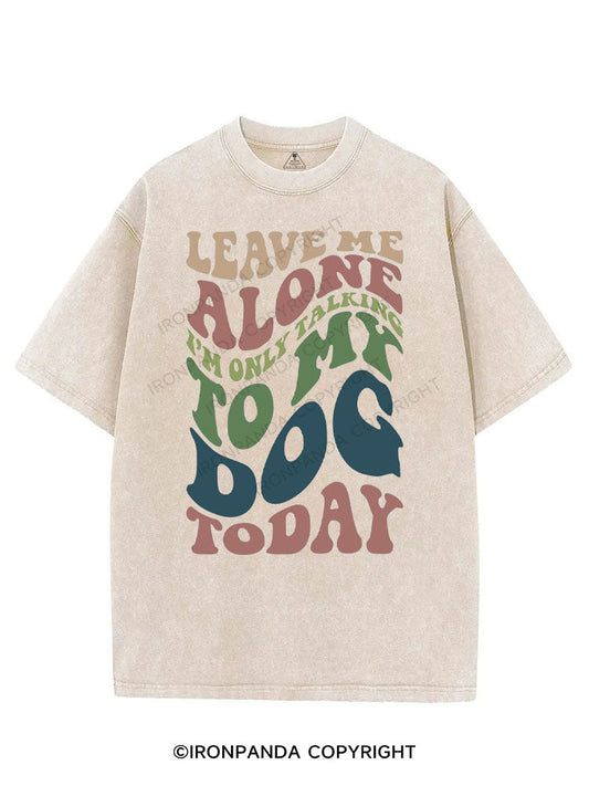 LEAVE ME ALONE I'M ONLY TALKING TO MY DOG TODAY VINTAGE GYM SHIRT