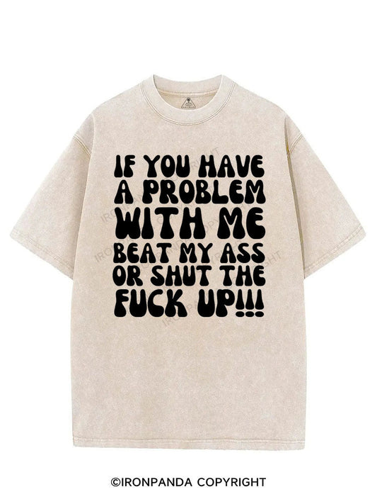 IF YOU HAVE A PROBLEM WITH ME BEAT MY ASS OR SHUT THE FUCK UP VINTAGE GYM SHIRT
