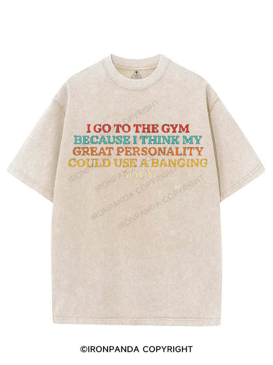 I GO TO THE GYM BECAUSE I THINK MY GREAT PERSONALITY COULD USE A BANGING BODY VINTAGE GYM SHIRT