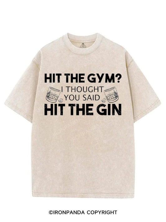 HIT THE GYM? I THOUGHT YOU SAID HIT THE GIN VINTAGE GYM SHIRT