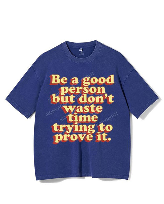 BE A GOOD PERSON BUT DON'T WASTE TIME TRYING TO PROVE IT VINTAGE GYM SHIRT