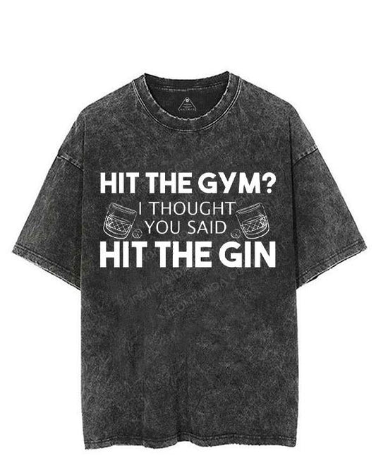 HIT THE GYM? I THOUGHT YOU SAID HIT THE GIN VINTAGE GYM SHIRT