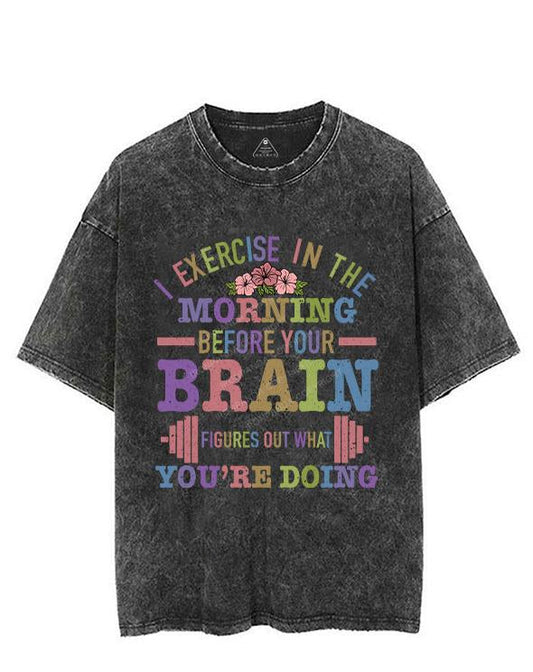 I EXERCISE IN THE MORNING BEFORE YOUR BRAIN FIGURES OUT WHAT YOU'RE DOING VINTAGE GYM SHIRT