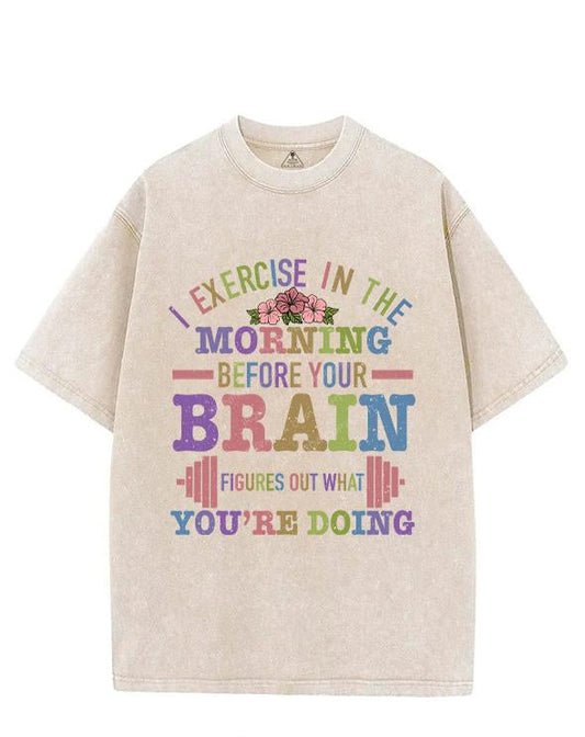 I EXERCISE IN THE MORNING BEFORE YOUR BRAIN FIGURES OUT WHAT YOU'RE DOING VINTAGE GYM SHIRT