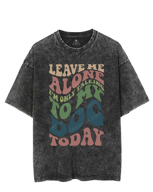 LEAVE ME ALONE I'M ONLY TALKING TO MY DOG TODAY VINTAGE GYM SHIRT