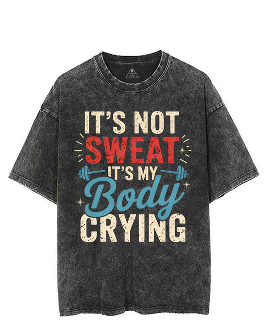 IT'S NOT SWEAT IT'S MY BODY CRYING VINTAGE GYM SHIRT