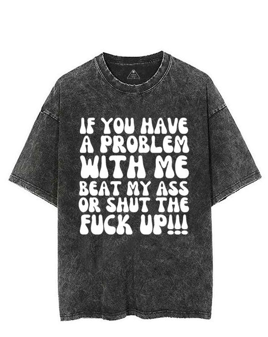 IF YOU HAVE A PROBLEM WITH ME BEAT MY ASS OR SHUT THE FUCK UP VINTAGE GYM SHIRT