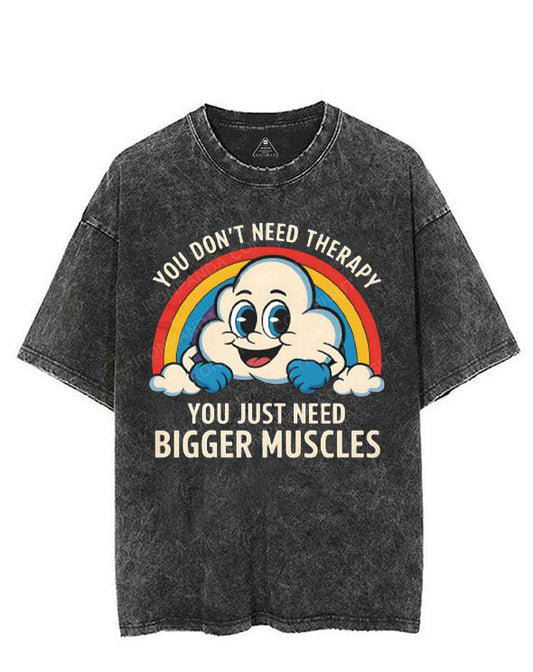 YOU DON'T NEED THERAPY YOU JUST NEED BIGGER MUSCLES VINTAGE GYM SHIRT