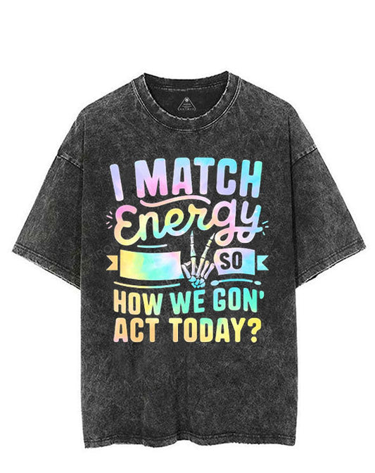 I MATCH ENERGY SO HOW WE GON' ACT TODAY VINTAGE GYM SHIRT