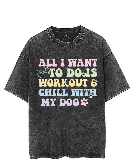 ALL I WANT TO DO IS WORKOUT & CHILL WITH MY DOG VINTAGE GYM SHIRT