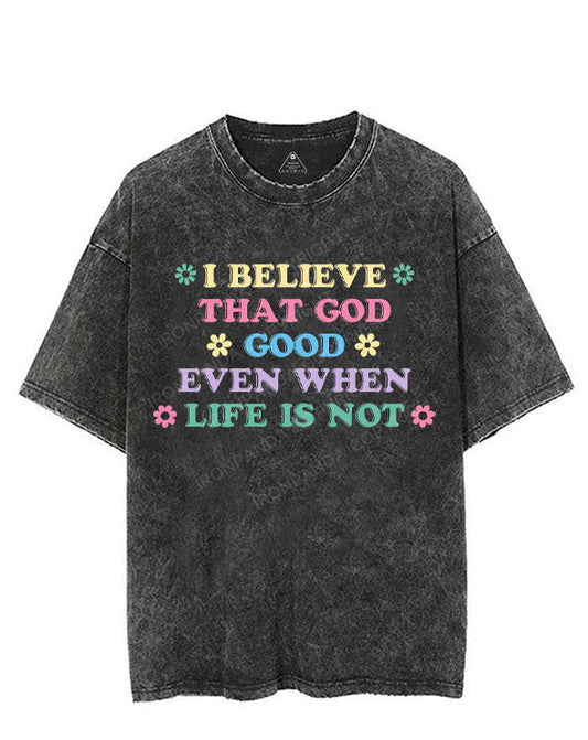 I BELIEVE THAT GOD GOOD EVEN WHEN LIFE IS NOT VINTAGE GYM SHIRT
