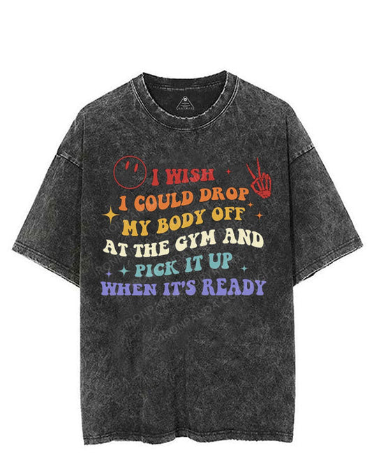 I WISH I COULD DROP MY BODY OFF AT THE GYM AND PICK IT UP WHEN IT'S READY VINTAGE GYM SHIRT