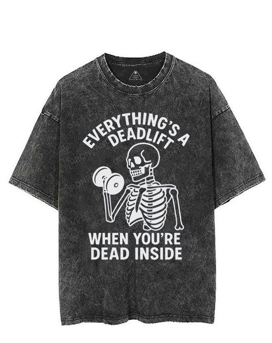 EVERYTHING'S A DEADLIFT WHEN YOU'RE DEAD INSIDE VINTAGE GYM SHIRT
