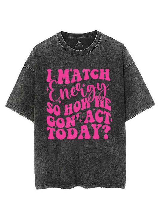 I MATCH ENERGY SO HOW WE GON' ACT TODAY VINTAGE GYM SHIRT
