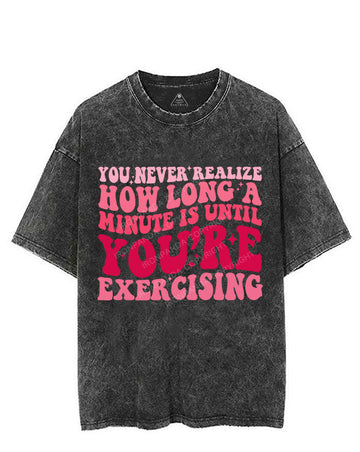 YOU NEVER REALIZE HOW LONG A MINUTE IS UNTIL YOU'RE EXERCISING VINTAGE GYM SHIRT