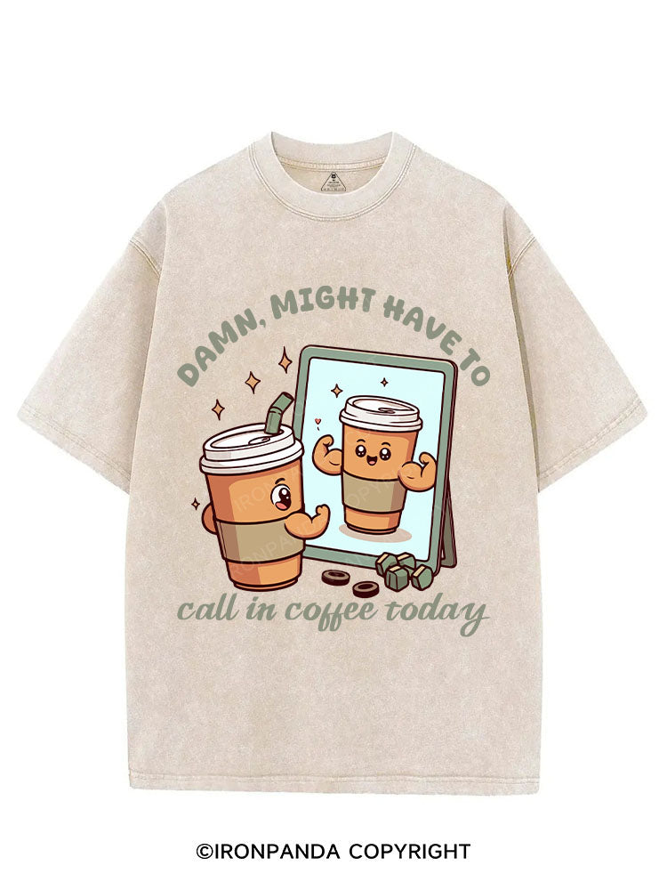 DAMN, MIGHT HAVE TO CALL IN COFFEE TODAY VINTAGE GYM SHIRT
