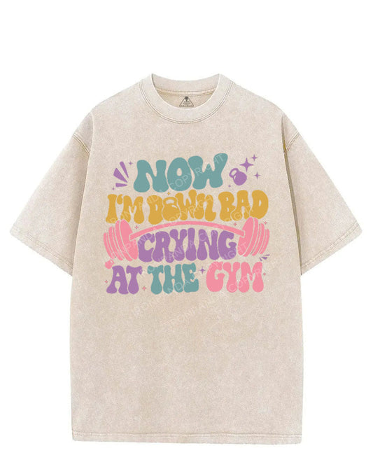 NOW I'M DOWN BAD CRYING AT THE GYM VINTAGE GYM SHIRT