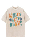 BE HAPPY LIFT HEAVY VINTAGE GYM SHIRT