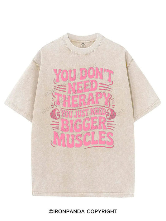 YOU DON'T NEED THERAPY YOU JUST NEED BIGGER MUSCLES VINTAGE GYM SHIRT