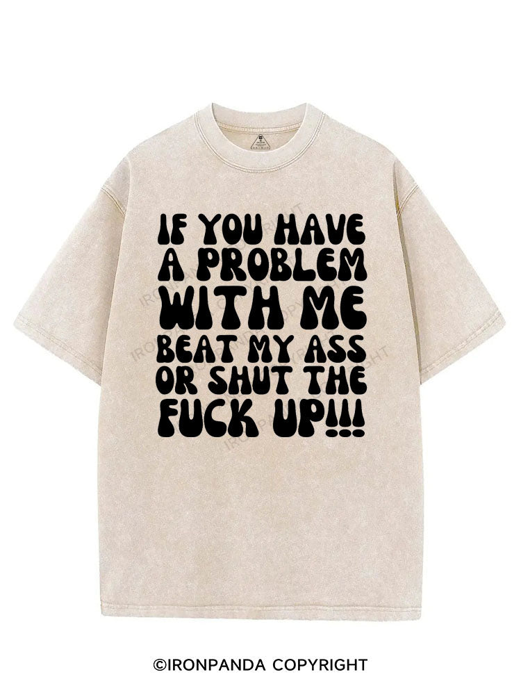 IF YOU HAVE A PROBLEM WITH ME BEAT MY ASS OR SHUT THE FUCK UP VINTAGE GYM SHIRT