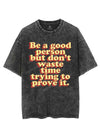 BE A GOOD PERSON BUT DON'T WASTE TIME TRYING TO PROVE IT VINTAGE GYM SHIRT