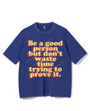 BE A GOOD PERSON BUT DON'T WASTE TIME TRYING TO PROVE IT VINTAGE GYM SHIRT