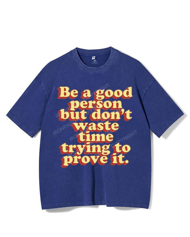 BE A GOOD PERSON BUT DON'T WASTE TIME TRYING TO PROVE IT VINTAGE GYM SHIRT