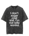I DON'T SUGAR COAT SHIT, I'M NOT WILLY WONKA VINTAGE GYM SHIRT