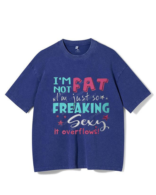 I AM NOT FAT I AM JUST SO FREAKIG SEXY IT OVERFLOWS VINTAGE GYM SHIRT