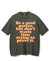 BE A GOOD PERSON BUT DON'T WASTE TIME TRYING TO PROVE IT VINTAGE GYM SHIRT