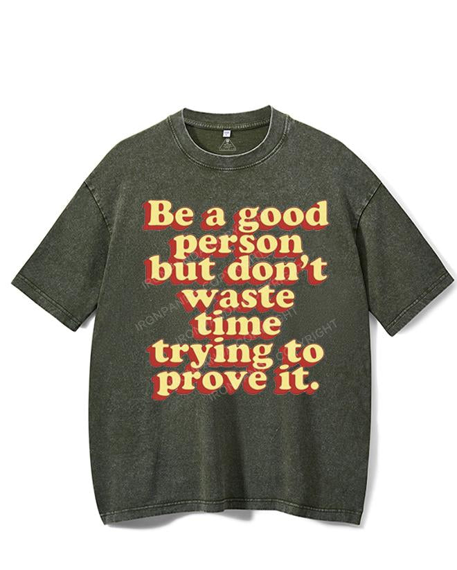BE A GOOD PERSON BUT DON'T WASTE TIME TRYING TO PROVE IT VINTAGE GYM SHIRT