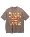 BE A GOOD PERSON BUT DON'T WASTE TIME TRYING TO PROVE IT VINTAGE GYM SHIRT