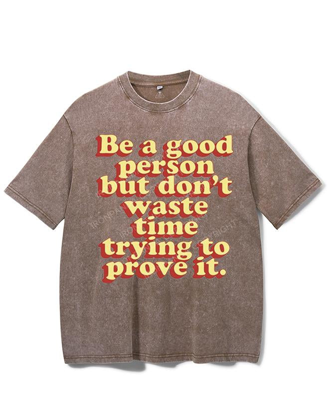 BE A GOOD PERSON BUT DON'T WASTE TIME TRYING TO PROVE IT VINTAGE GYM SHIRT