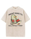 MIGHT HAVE TO CALL IN SILLY TODAY VINTAGE GYM SHIRT
