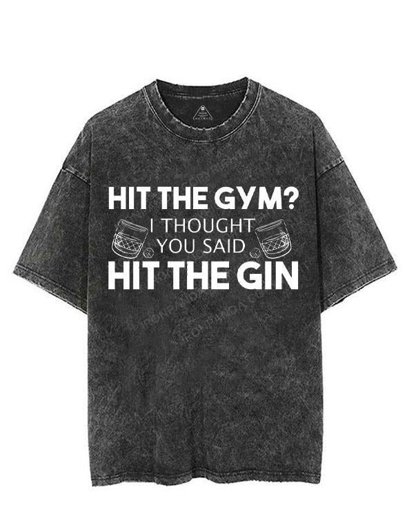 HIT THE GYM? I THOUGHT YOU SAID HIT THE GIN VINTAGE GYM SHIRT