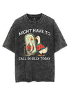 MIGHT HAVE TO CALL IN SILLY TODAY VINTAGE GYM SHIRT