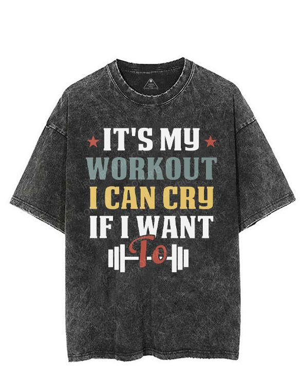 IT'S MY WORKOUT I CAN CRY IF I WANT TO VINTAGE GYM SHIRT
