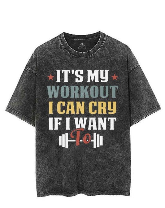 IT'S MY WORKOUT I CAN CRY IF I WANT TO VINTAGE GYM SHIRT