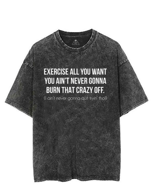 Exercise All You Want You Ain't Never Gonna Burn That Crazy Off Tee VINTAGE GYM SHIRT