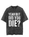 YEAH BUT DID YOU DIE? VINTAGE GYM SHIRT