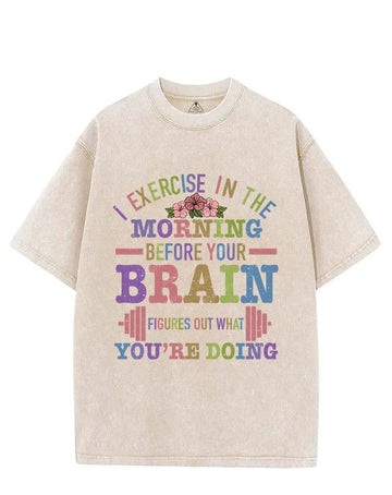 I EXERCISE IN THE MORNING BEFORE YOUR BRAIN FIGURES OUT WHAT YOU'RE DOING VINTAGE GYM SHIRT