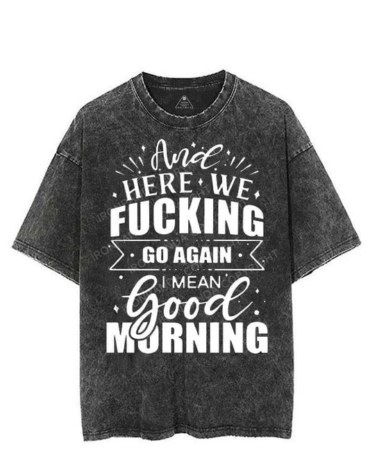 HERE WE FUCKING GO AGAIN I MEAN GOOD MORNING VINTAGE GYM SHIRT