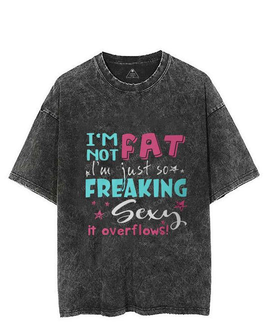 I AM NOT FAT I AM JUST SO FREAKIG SEXY IT OVERFLOWS VINTAGE GYM SHIRT