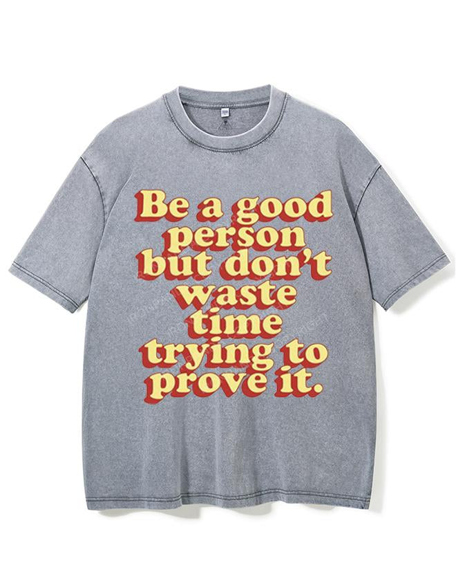 BE A GOOD PERSON BUT DON'T WASTE TIME TRYING TO PROVE IT VINTAGE GYM SHIRT