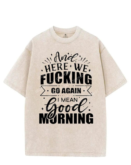 HERE WE FUCKING GO AGAIN I MEAN GOOD MORNING VINTAGE GYM SHIRT