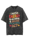 I MATCH ENERGY SO GO AHEAD & DECIDE HOW WE GONNA ACT VINTAGE GYM SHIRT