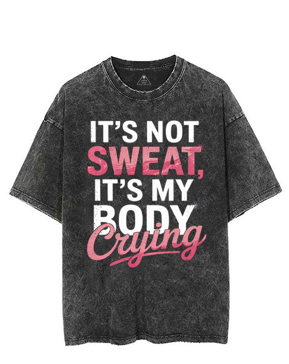 IT'S NOT SWEAT, IT'S MY BODY CRYING VINTAGE GYM SHIRT